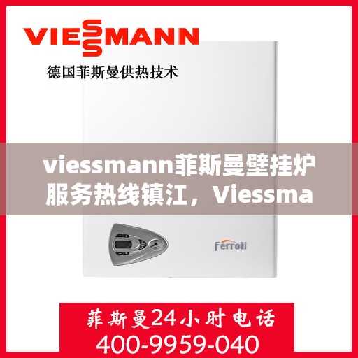 viessmann菲斯曼壁挂炉服务热线镇江，Viessmann菲斯曼壁挂炉镇江服务热线，专业解决您的采暖需求