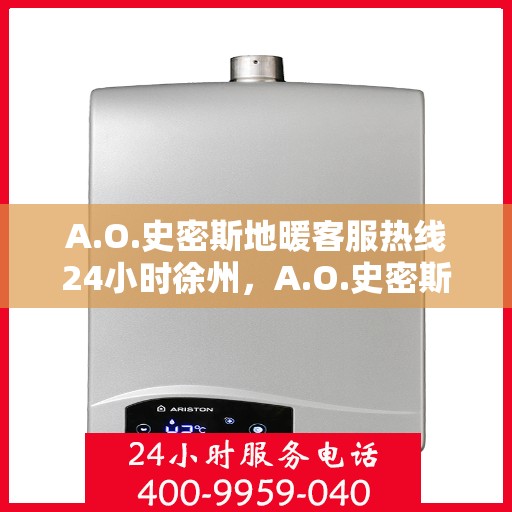 A.O.史密斯地暖客服热线24小时徐州，A.O.史密斯地暖徐州客服热线全天候服务，温暖无忧