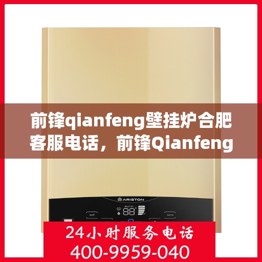 前锋qianfeng壁挂炉合肥客服电话，前锋Qianfeng壁挂炉合肥客服热线查询