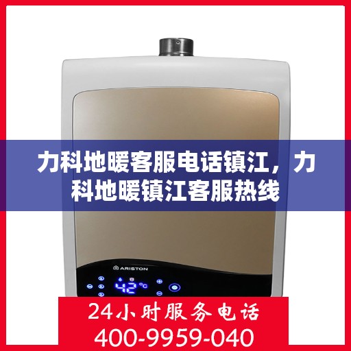 力科地暖客服电话镇江，力科地暖镇江客服热线