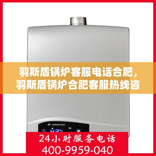 羽斯盾锅炉客服电话合肥，羽斯盾锅炉合肥客服热线咨询