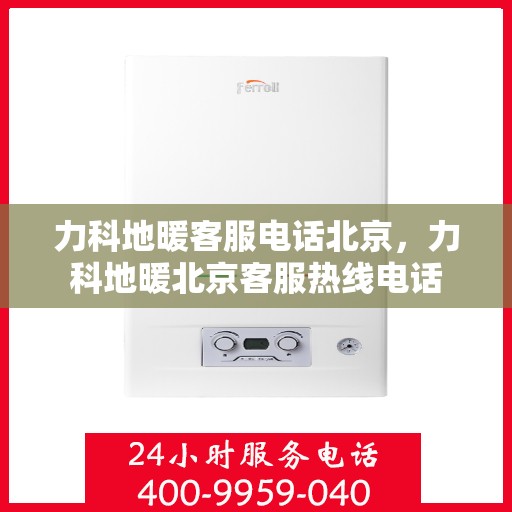 力科地暖客服电话北京，力科地暖北京客服热线电话
