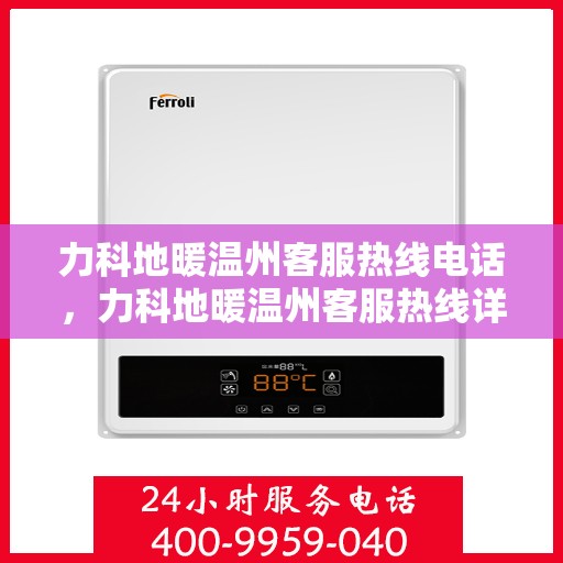 力科地暖温州客服热线电话，力科地暖温州客服热线详解，一站式服务，温暖您的生活