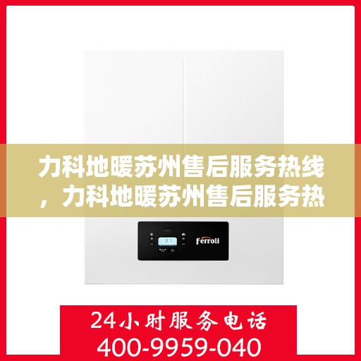 力科地暖苏州售后服务热线，力科地暖苏州售后服务热线，专业团队，贴心服务