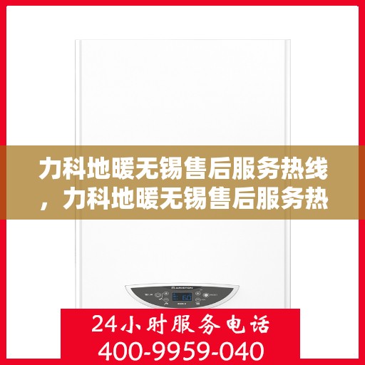 力科地暖无锡售后服务热线，力科地暖无锡售后服务热线，专业团队，温暖您的生活