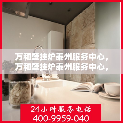 万和壁挂炉泰州服务中心，万和壁挂炉泰州服务中心，专业维修与优质服务并行