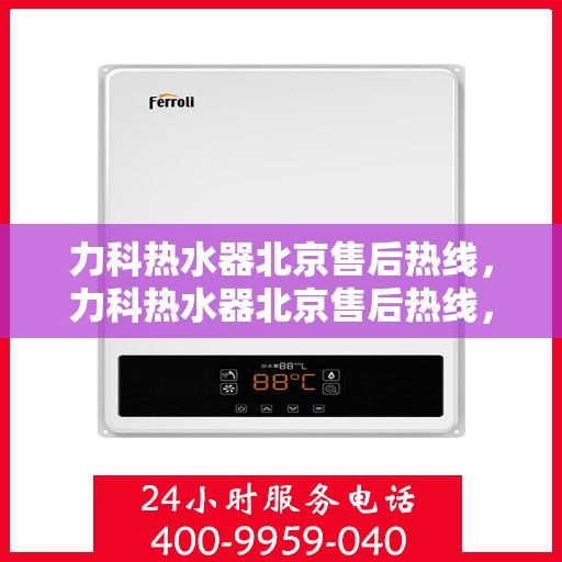 力科热水器北京售后热线，力科热水器北京售后热线，专业团队，贴心服务