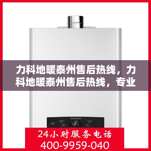 力科地暖泰州售后热线，力科地暖泰州售后热线，专业维修服务，温暖您的生活