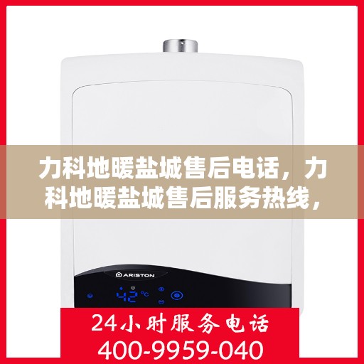 力科地暖盐城售后电话，力科地暖盐城售后服务热线，专业团队为您解答疑虑！
