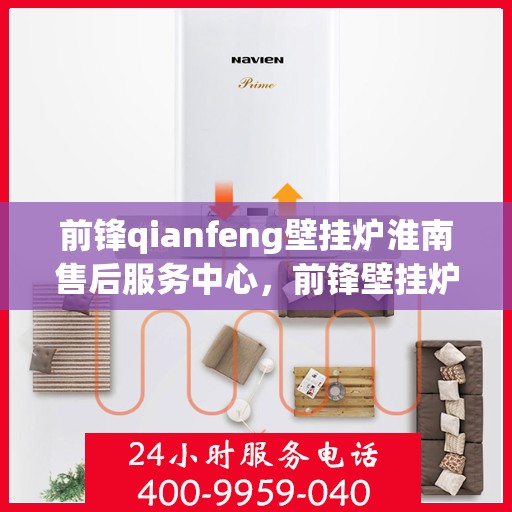 前锋qianfeng壁挂炉淮南售后服务中心，前锋壁挂炉淮南售后服务中心，专业前锋壁挂炉维修与售后服务