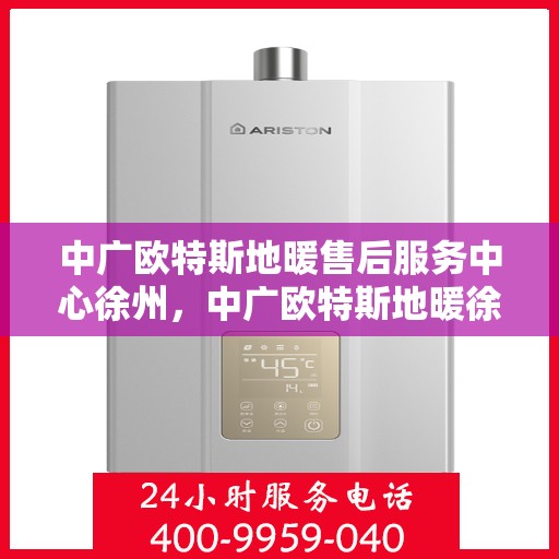中广欧特斯地暖售后服务中心徐州，中广欧特斯地暖徐州售后服务中心，专业团队，贴心服务