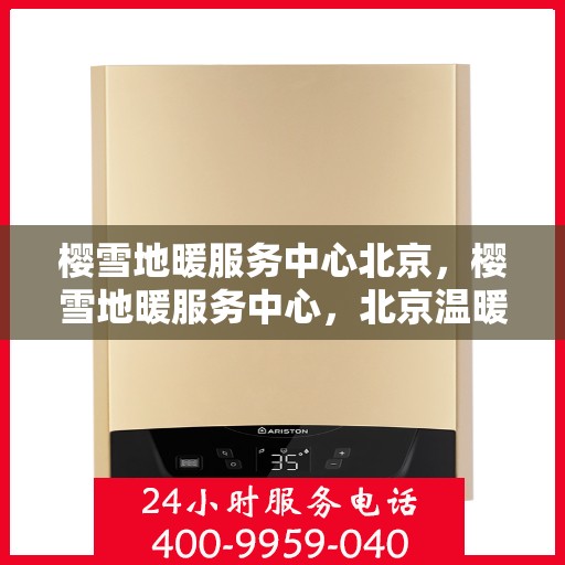 樱雪地暖服务中心北京，樱雪地暖服务中心，北京温暖之选