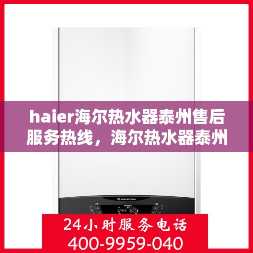 haier海尔热水器泰州售后服务热线，海尔热水器泰州售后服务热线，专业团队为您提供全方位服务支持